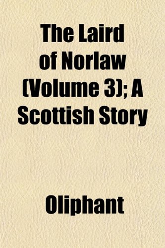 The Laird of Norlaw (Volume 3); A Scottish Story (9781153229647) by Oliphant