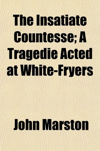 9781153229944: The Insatiate Countesse; A Tragedie Acted at White-Fryers