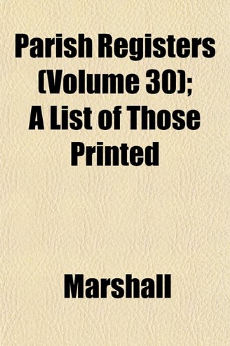 Parish Registers (Volume 30); A List of Those Printed (9781153230100) by Marshall