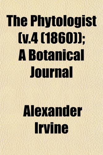 The Phytologist (v.4 (1860)); A Botanical Journal (9781153231046) by Irvine, Alexander