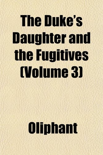 The Duke's Daughter and the Fugitives (Volume 3) (9781153231855) by Oliphant