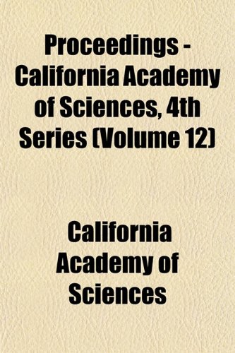 Proceedings - California Academy of Sciences, 4th Series (Volume 12) (9781153232326) by Sciences, California Academy Of