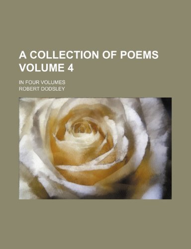 A collection of poems; in four volumes Volume 4 (9781153232944) by Dodsley, Robert