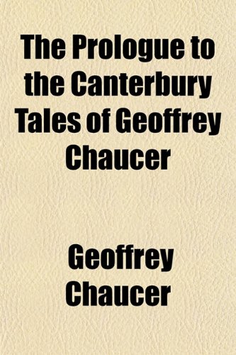 The Prologue to the Canterbury tales of Geoffrey Chaucer; The text collated with the seven oldest mss., and a life of the author, introductory ... and index to obsolete and difficult words (9781153234177) by Chaucer, Geoffrey