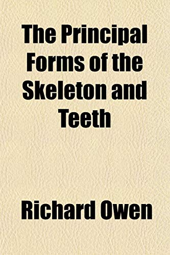 The Principal Forms of the Skeleton and Teeth (9781153237024) by Owen, Richard