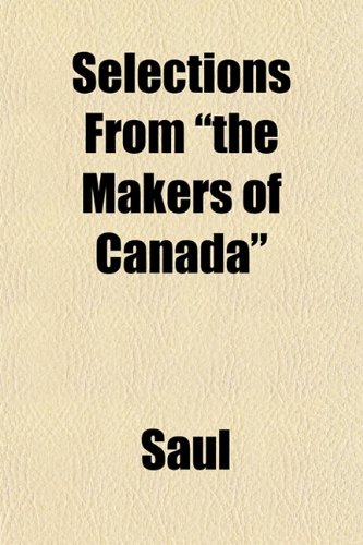 Selections From "the Makers of Canada" (9781153238007) by Saul