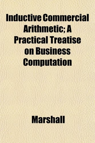Inductive Commercial Arithmetic; A Practical Treatise on Business Computation (9781153238205) by Marshall