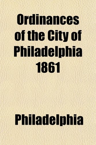 Ordinances of the City of Philadelphia 1861 (9781153238373) by Philadelphia