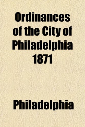 Ordinances of the City of Philadelphia 1871 (9781153238472) by Philadelphia