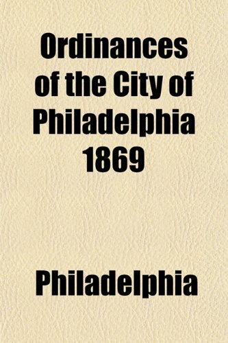 Ordinances of the City of Philadelphia 1869 (9781153238496) by Philadelphia