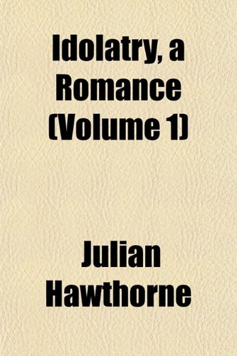 Idolatry, a Romance (Volume 1) (9781153241014) by Hawthorne, Julian