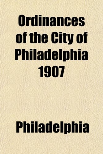 Ordinances of the City of Philadelphia 1907 (9781153241625) by Philadelphia