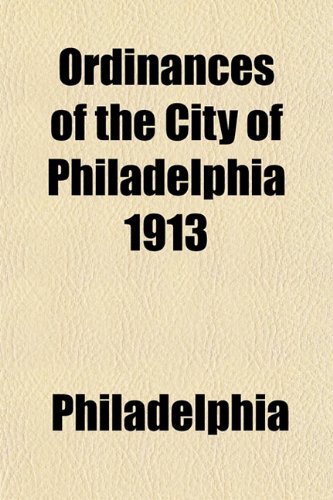 Ordinances of the City of Philadelphia 1913 (9781153241748) by Philadelphia