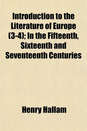 Introduction to the Literature of Europe (3-4); In the Fifteenth, Sixteenth and Seventeenth Centuries (9781153241823) by Hallam, Henry