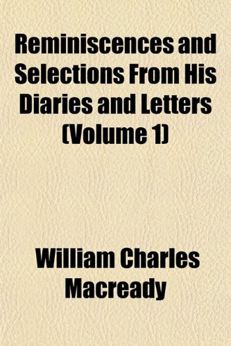 Reminiscences and Selections From His Diaries and Letters (Volume 1) (9781153241908) by Macready, William Charles