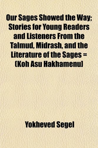 9781153244343: Our Sages Showed the Way; Stories for Young Readers and Listeners From the Talmud, Midrash, and the Literature of the Sages = (Koh Asu Hakhamenu]