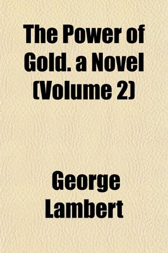 The Power of Gold. a Novel (Volume 2) (9781153248983) by Lambert, George