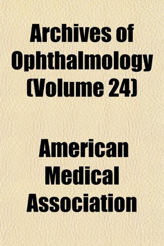 Archives of Ophthalmology (Volume 24) (9781153250139) by Association, American Medical