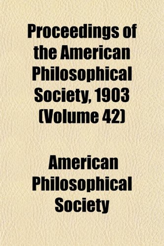Proceedings of the American Philosophical Society, 1903 (Volume 42) (9781153250924) by Society, American Philosophical