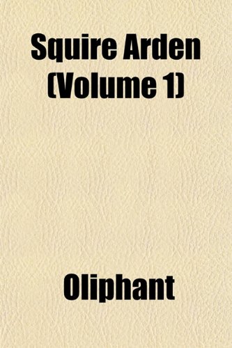 Squire Arden (Volume 1) (9781153251679) by Oliphant