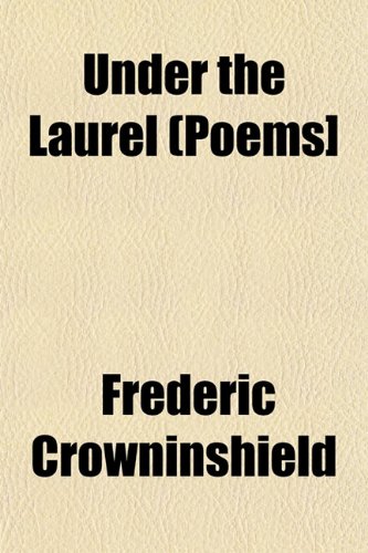 Under the Laurel (Poems] (9781153254182) by Crowninshield, Frederic