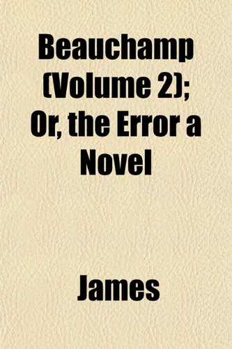 Beauchamp (Volume 2); Or, the Error a Novel (9781153254380) by James