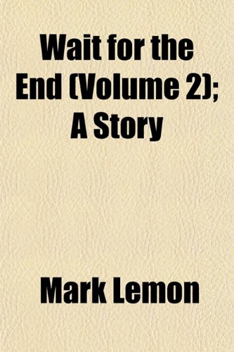 Wait for the End (Volume 2); A Story (9781153254717) by Lemon, Mark