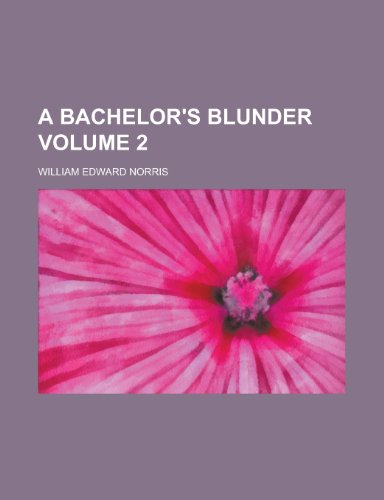 A Bachelor's Blunder (Volume 3) (9781153255400) by Norris, John Ed.; Norris, William Edward; Norris, John Ed