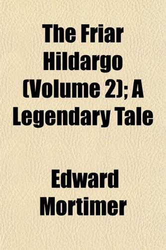 The Friar Hildargo (Volume 2); A Legendary Tale (9781153256056) by Mortimer, Edward