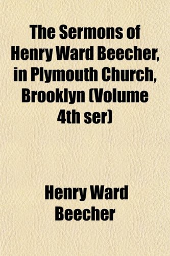 The Sermons of Henry Ward Beecher, in Plymouth Church, Brooklyn (Volume 4th ser) (9781153258043) by Beecher, Henry Ward
