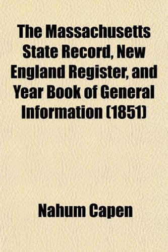 The Massachusetts State Record, New England Register, and Year Book of General Information (1851) (9781153258579) by Capen, Nahum