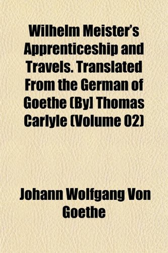 Wilhelm Meister's Apprenticeship and Travels. Translated From the German of Goethe (By] Thomas Carlyle (Volume 02) (9781153259057) by Goethe, Johann Wolfgang Von