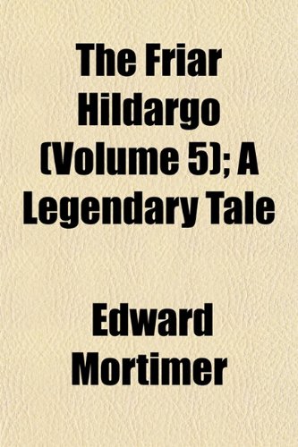 The Friar Hildargo (Volume 5); A Legendary Tale (9781153259378) by Mortimer, Edward