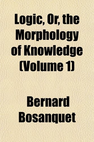 Logic, Or, the Morphology of Knowledge (Volume 1) (9781153261333) by Bosanquet, Bernard