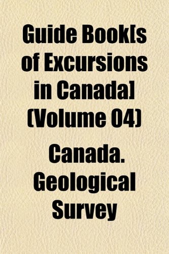 Guide Book[s of Excursions in Canada] (Volume 04) (9781153261432) by Survey, Canada. Geological