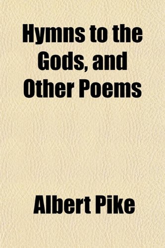 Hymns to the Gods, and Other Poems (9781153261562) by Pike, Albert