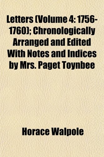 Letters (Volume 4: 1756-1760); Chronologically Arranged and Edited With Notes and Indices by Mrs. Paget Toynbee (9781153263436) by Walpole, Horace