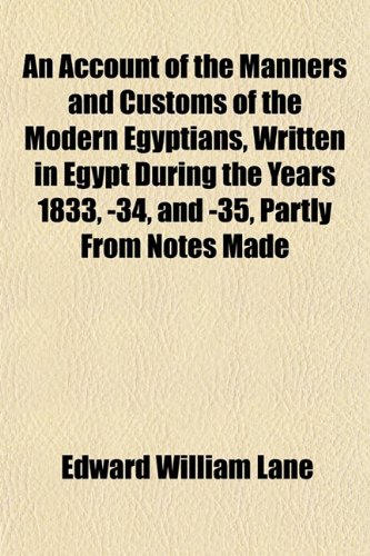 An Account of the Manners and Customs of the Modern Egyptians, Written in Egypt During the Years 1833, -34, and -35, Partly From Notes Made (9781153264495) by Lane, Edward William