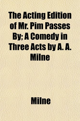 The Acting Edition of Mr. Pim Passes By; A Comedy in Three Acts by A. A. Milne (9781153264563) by Milne