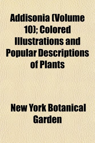 Addisonia (Volume 10); Colored Illustrations and Popular Descriptions of Plants (9781153264792) by Garden, New York Botanical