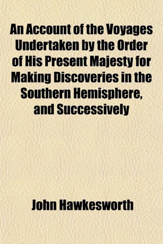 An Account of the Voyages Undertaken by the Order of His Present Majesty for Making Discoveries in the Southern Hemisphere, and Successively (9781153266574) by Hawkesworth, John