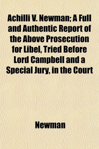 Achilli V. Newman; A Full and Authentic Report of the Above Prosecution for Libel, Tried Before Lord Campbell and a Special Jury, in the Court (9781153266659) by Newman