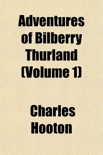 Adventures of Bilberry Thurland (Volume 1) (9781153267632) by Hooton, Charles
