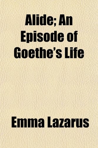 Alide; An Episode of Goethe's Life (9781153267885) by Lazarus, Emma