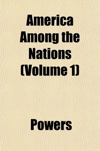 America Among the Nations (Volume 1) (9781153268905) by Powers