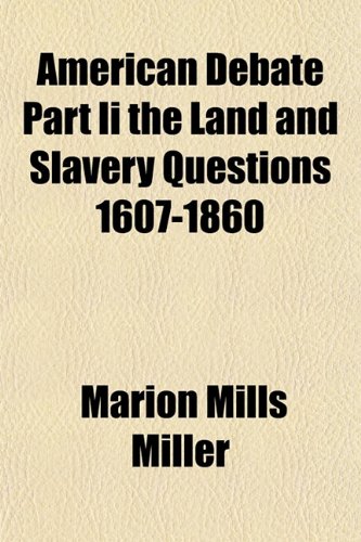 American Debate Part Ii the Land and Slavery Questions 1607-1860 (9781153270397) by Miller, Marion Mills
