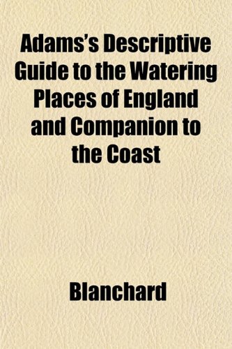 Adams's Descriptive Guide to the Watering Places of England and Companion to the Coast (9781153271097) by Blanchard