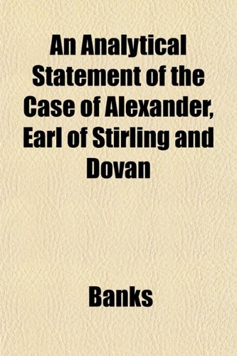 An Analytical Statement of the Case of Alexander, Earl of Stirling and Dovan (9781153272780) by Banks