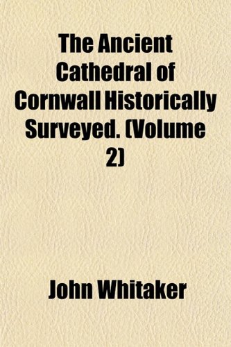 The Ancient Cathedral of Cornwall Historically Surveyed. (Volume 2) (9781153273350) by Whitaker, John