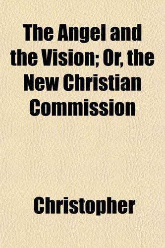 The Angel and the Vision; Or, the New Christian Commission (9781153274203) by Christopher